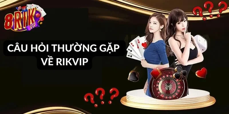 Câu hỏi thường gặp về thông tin chung của Rikvip